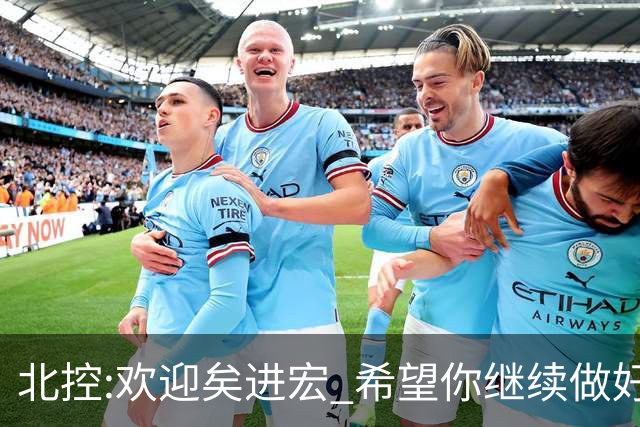 北控:欢迎矣进宏 希望你继续做好篮球推广工作