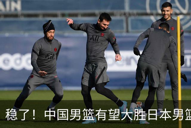 稳了！中国男篮有望大胜日本男篮，5大硬核理由，想输都难