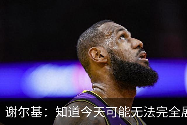 谢尔基：知道今天可能无法完全展现技战术水平，因为对手擅长肉搏