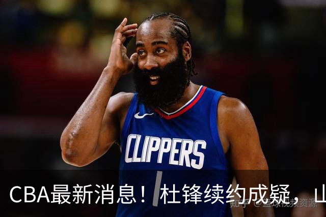 CBA最新消息！杜锋续约成疑，山东报价1米85后卫，首钢遭重罚